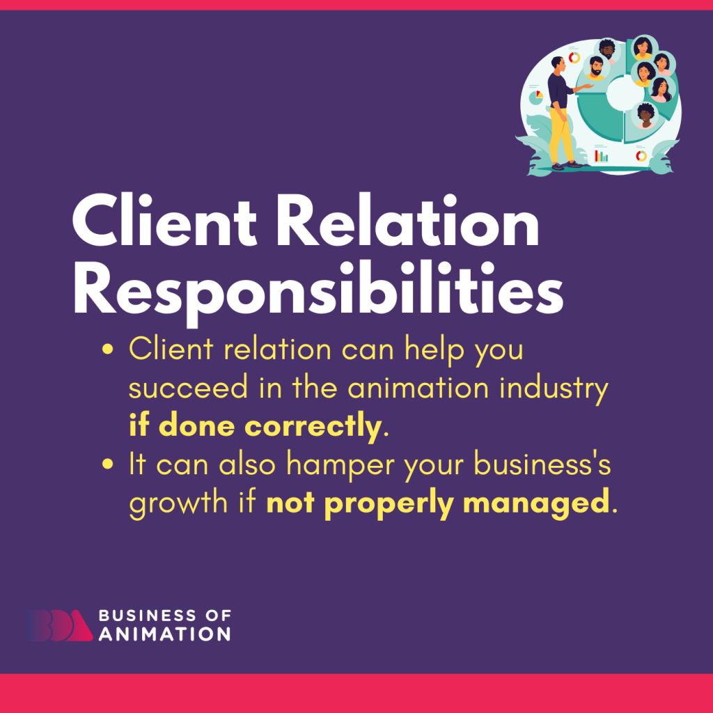 Client relations responsibilities help you succeed in the animation industry if done correctly. Also hampers growth if not properly managed