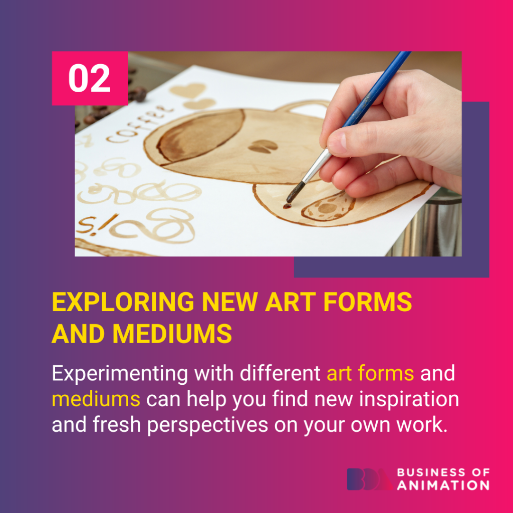 Exploring new art forms and mediums can help you find new inspiration and fresh perspectives on your own wor
