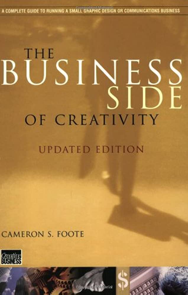 The Business Side of Creativity: The Complete Guide to Running a Graphic Design or Communications Business