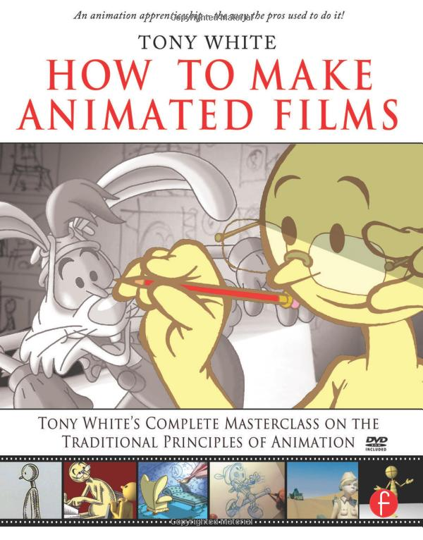 how to make animated films by tony white helps animators on the traditional principles of animation