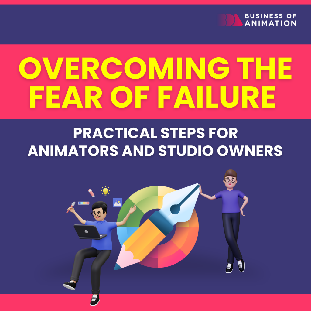 Overcoming the Fear of Failure: Practical Steps for Animators and Studio Owners