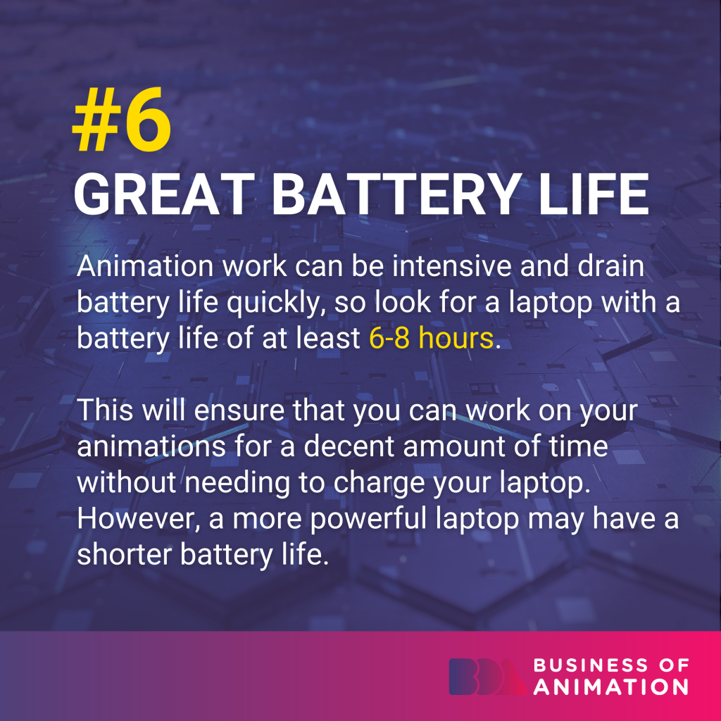 look for a laptop with a battery life of at least 6 to 8 hours