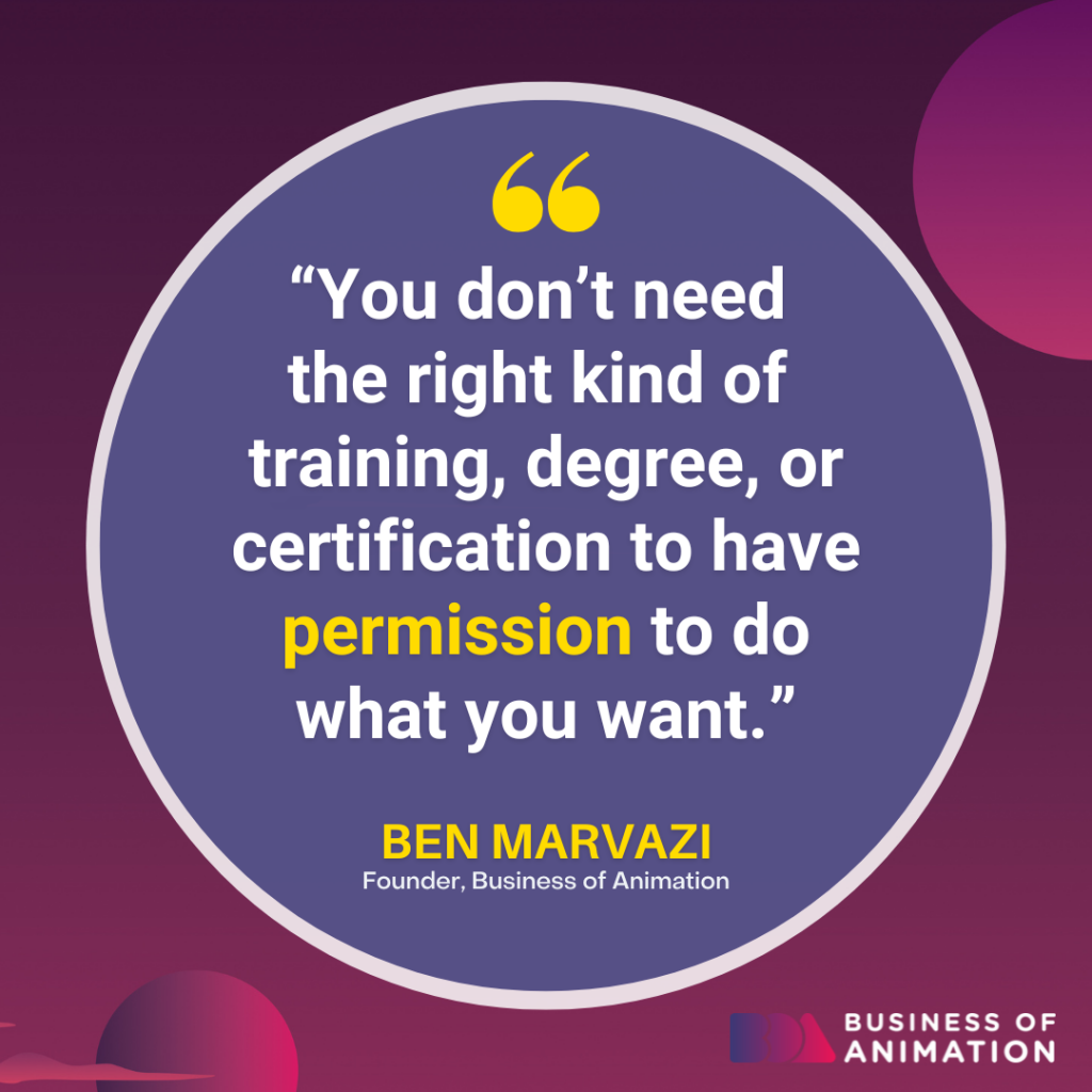 Ben Marvazi quote: You don’t need the right kind of training, degree, or certification to have permission to do what you want.