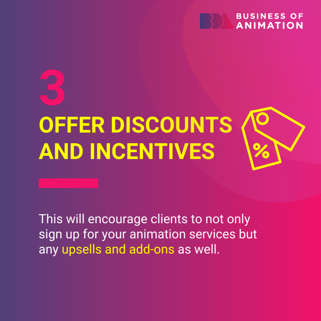 offer discounts and incentives to encourage clients to keep using your animation services and allows you to upsell other services