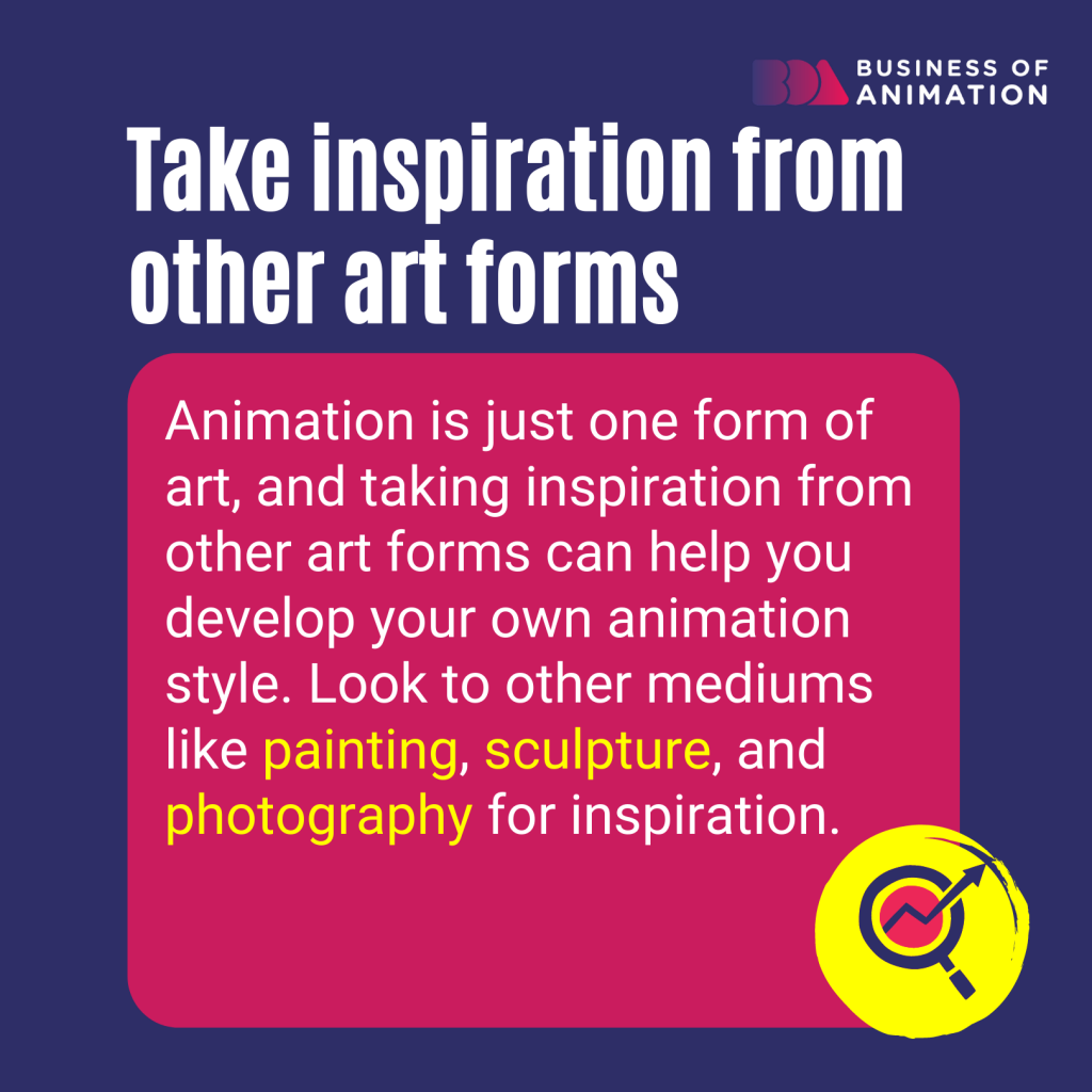 taking inspiration from other art forms like painting, sculpture, and photography to develop your own animation style