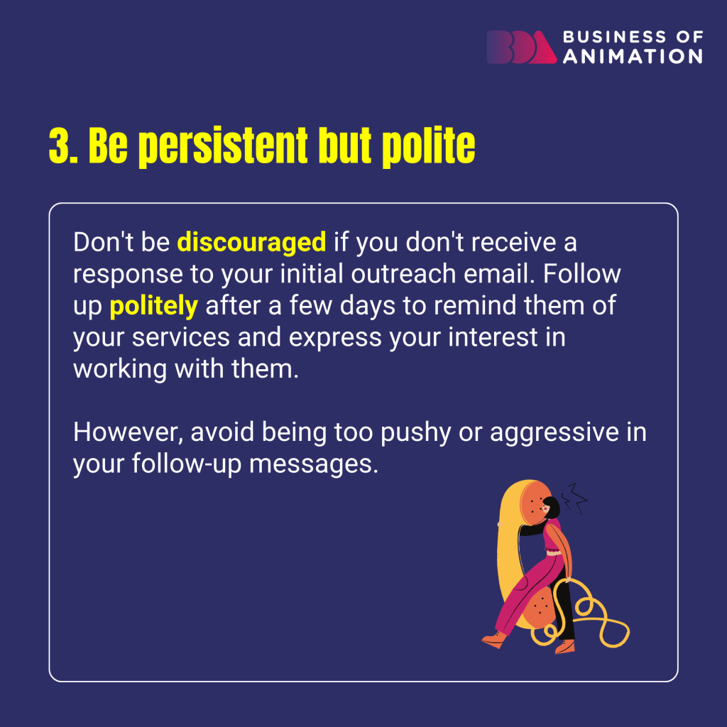 be persistent but polite, and follow up to remind them about your services without being too pushy