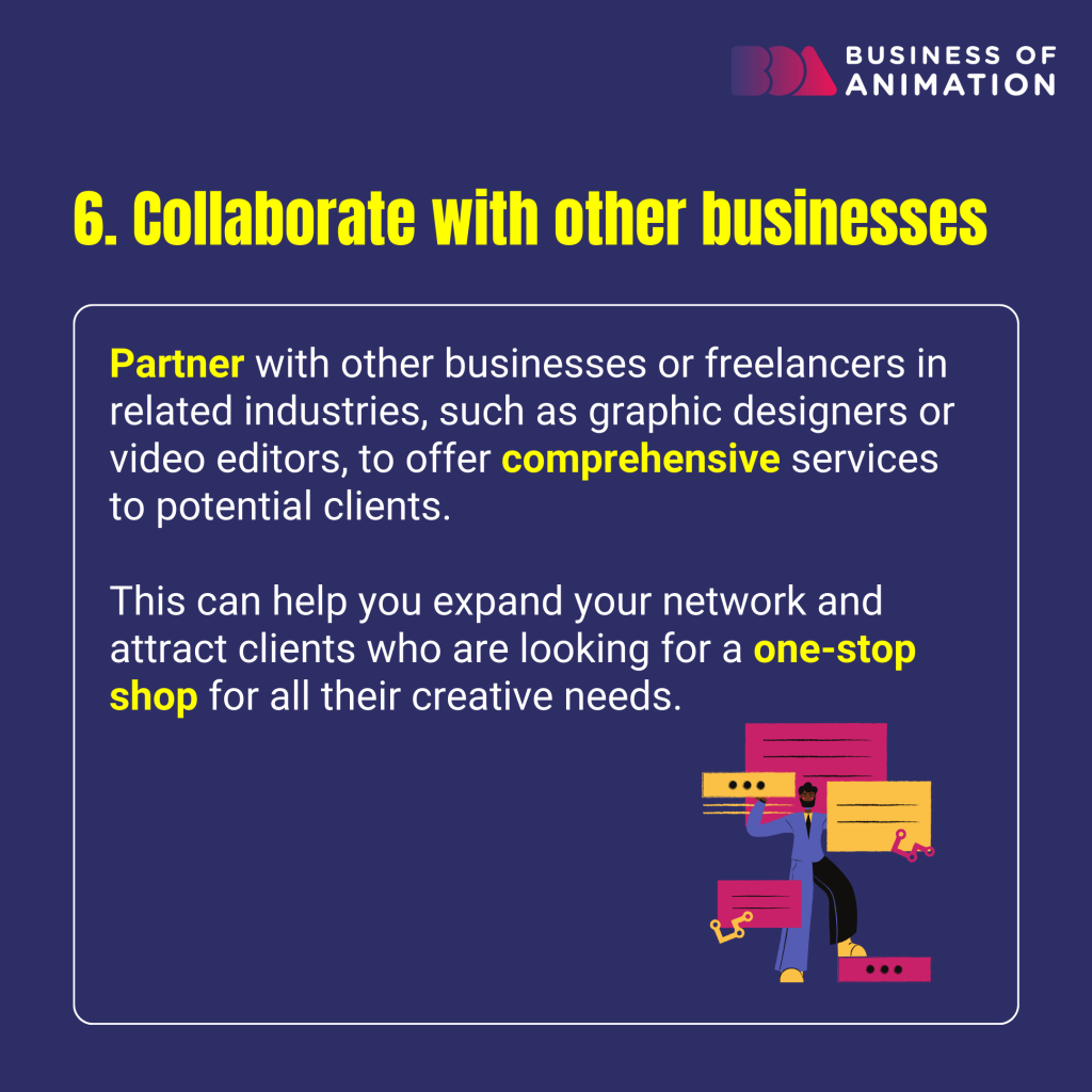 collaborating with other businesses or freelancers will expand your network and help you offer comprehensive services