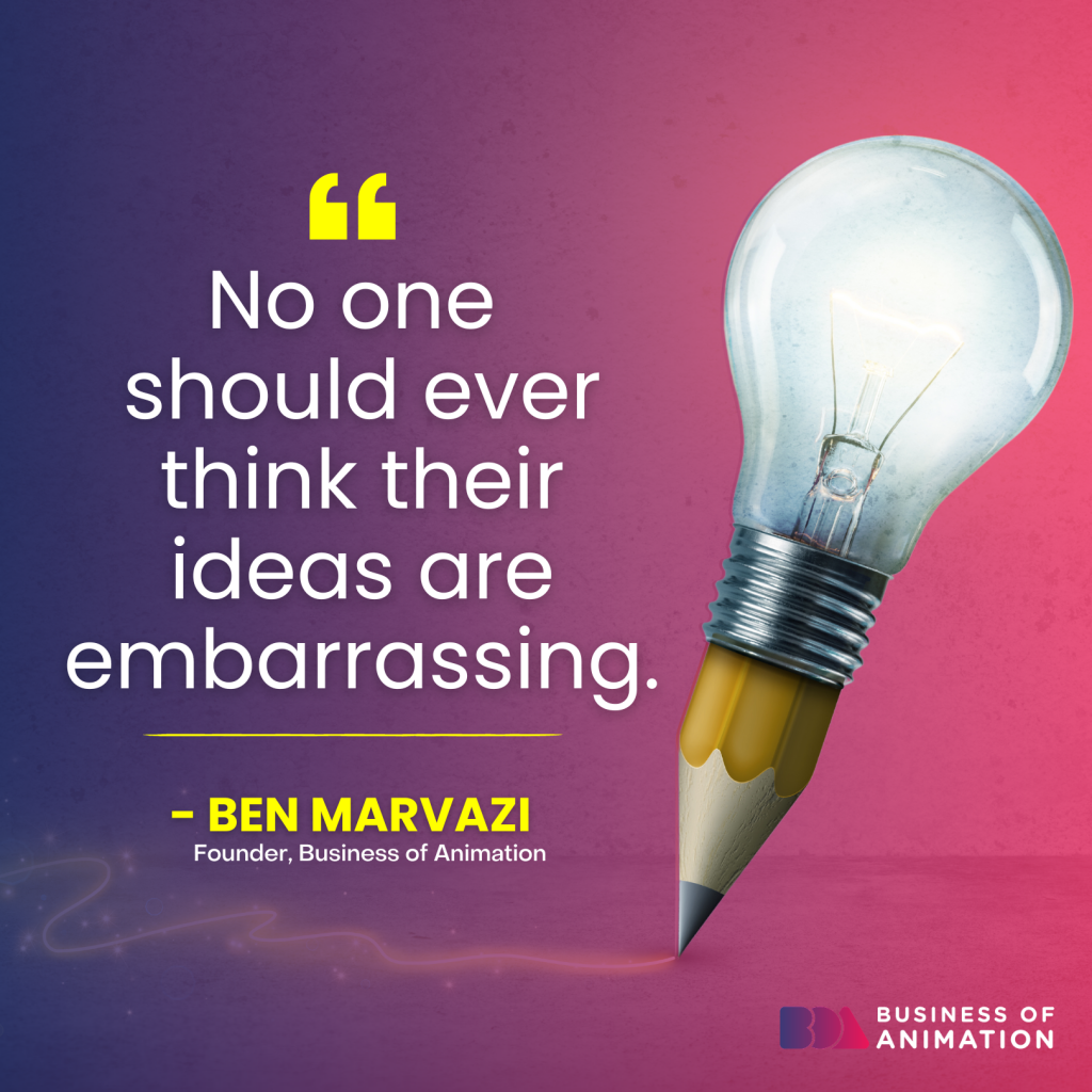 "No one should ever think their ideas are embarrassing." Ben Marvazi
