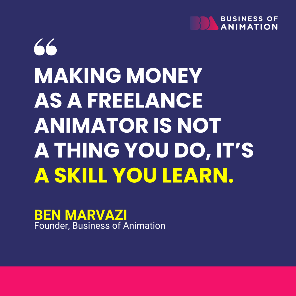 Ben Marvazi quote: Making money as a freelance animator is not a thing you do, it’s a skill you learn.