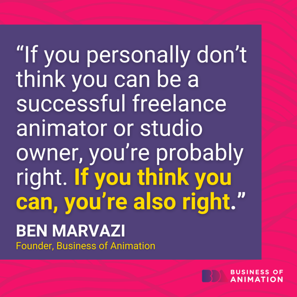 Ben Marvazi: “If you personally don’t think you can be a successful freelance animator or studio owner, you’re probably right. If you think you can, you’re also right.”