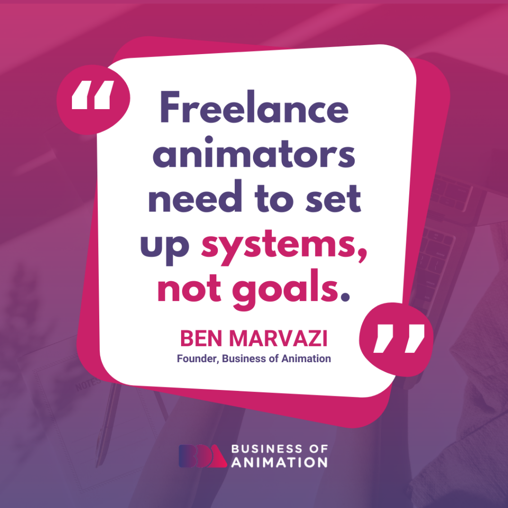 “Freelance animators need to set up systems, not goals.” - Ben Marvazi