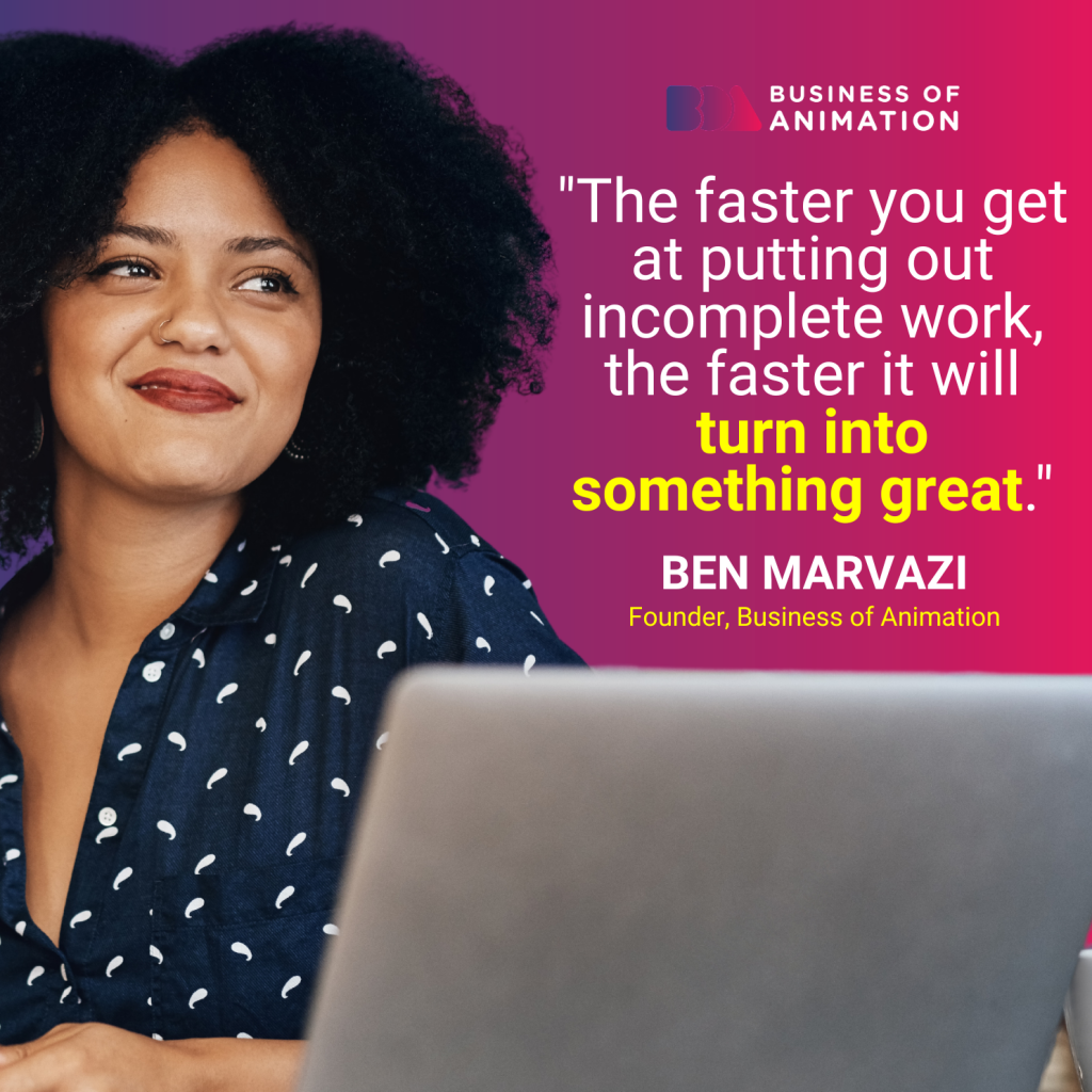 Ben Marvazi Quotes: “The faster you get at putting out incomplete work, the faster it will turn into something great.”