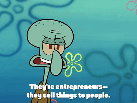 Squidward from Spongebob Squarepants saying "they're entrepreneurs-they sell things to people"